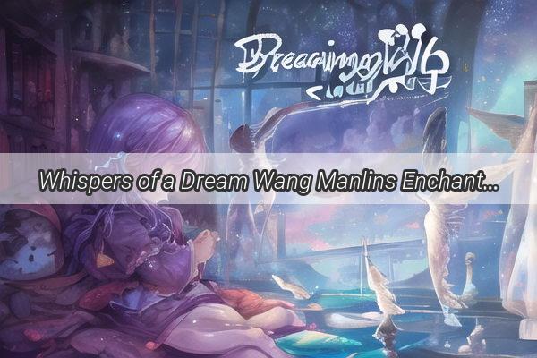 Whispers of a Dream Wang Manlins Enchanting Wedding Tale Unveiled